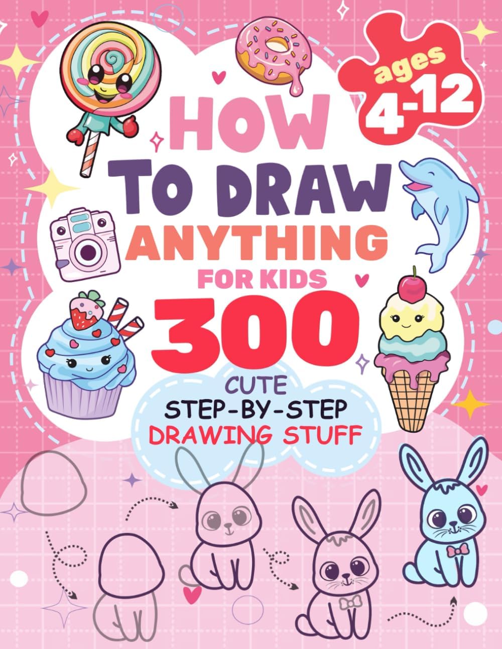How to Draw Anything for kids: 300 Cute Step-by-Step Drawing Stuff: Amazing Food, Animals, Kawaii, Gifts and Other (How to draw books for kids) by Patricia Rogers