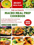 THE ULTIMATE MACRO MEAL PREP COOKBOOK: A 28-Day Meal Plan and Easy Recipes to Balance Your Macros and Achieve Your Goals. by CHRISTIANA WHITE