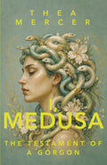 I, MEDUSA: The Testament Of A Gorgon (Unwritten Myths) by Thea Mercer