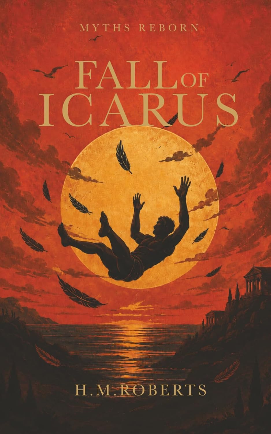 Fall of Icarus: Epic retelling of Classic Greek myth (Myths Reborn) by H M Roberts