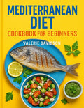Mediterranean Diet Cookbook for Beginners: Easy, Flavorful and Budget-Friendly Recipes to Live a Healthy Life (Incl.Meal Plans & Shopping List) by Valerie Davidson