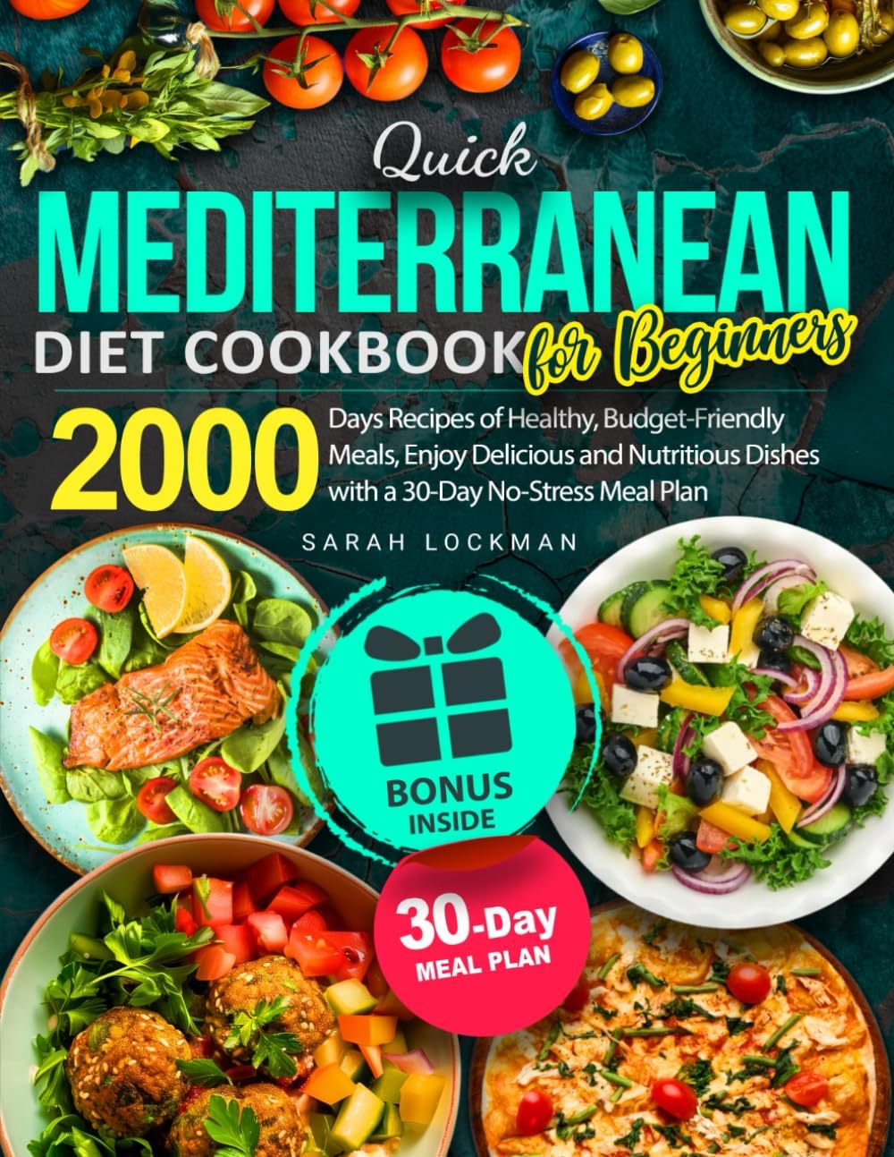 Quick Mediterranean Diet Cookbook for Beginners: 2000 Days Recipes of Healthy, Budget-Friendly Meals, Enjoy Delicious and Nutritious Dishes with a 30-Day No-Stress Meal Plan by Sarah Lockman