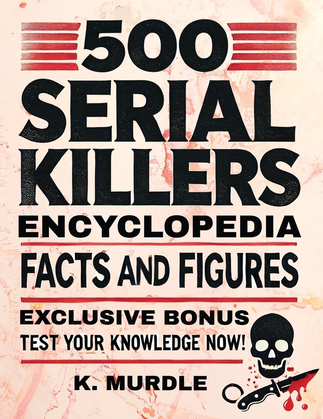 500 Serial Killers Encyclopedia Facts and Figures (White Elephant Gifts for Adult) by K Murdle