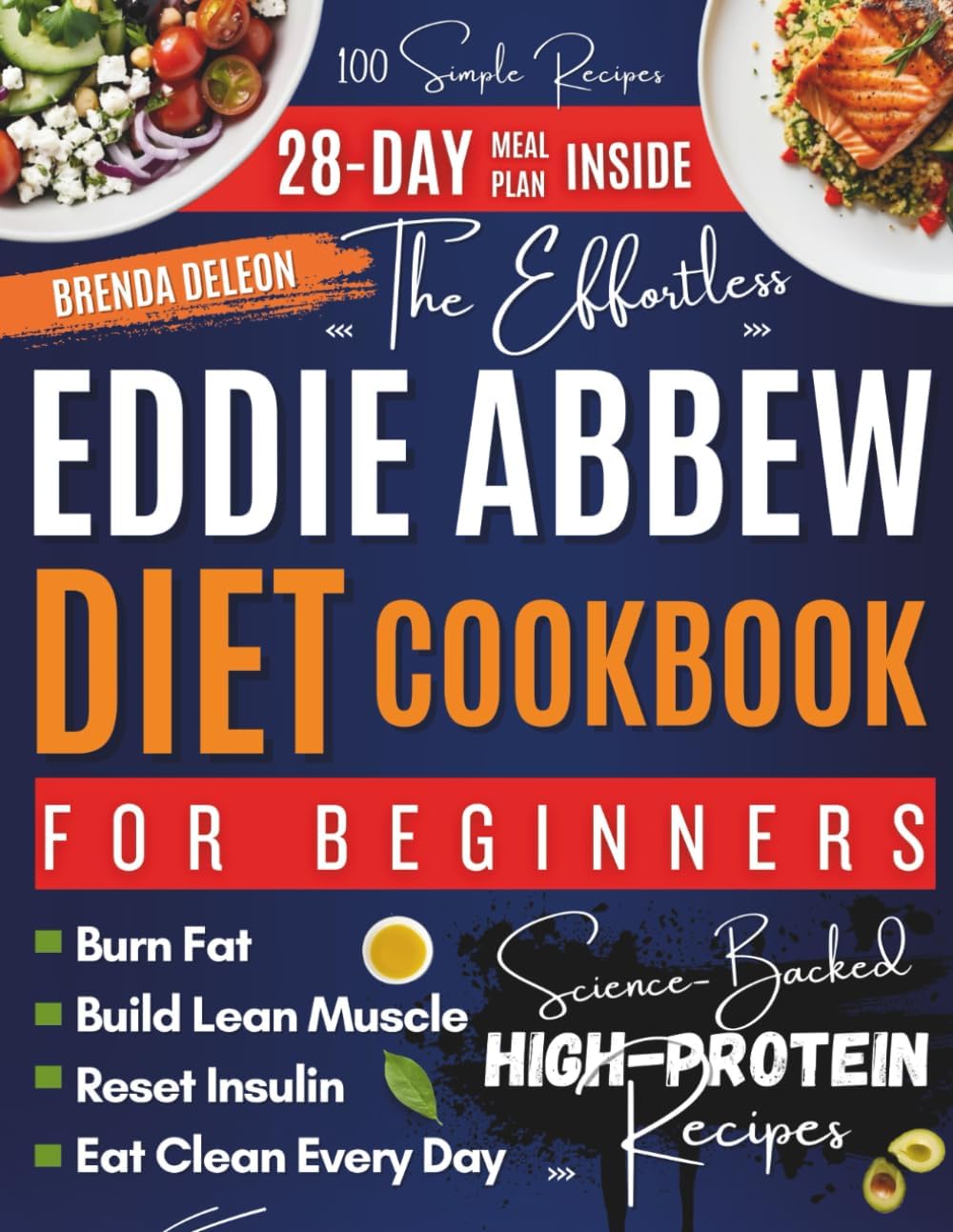 The Effortless Eddie Abbew Diet Cookbook for Beginners: 100 Simple, Science-Backed High Protein Recipes and a 28-Day Meal Plan to Burn Fat, Build Lean Muscle, Reset Insulin, and Eat Clean Every Day by Brenda Deleon