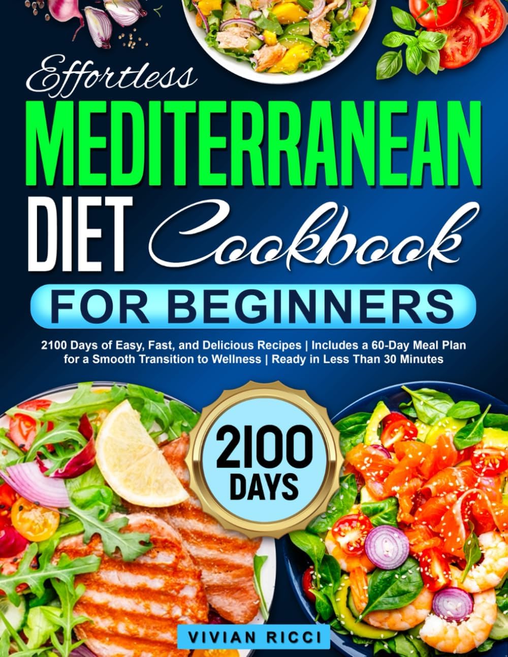 Effortless Mediterranean Diet Cookbook for Beginners: 2100 Days of Easy, Fast, and Delicious Recipes | Includes a 60-Day Meal Plan for a Smooth Transition to Wellness | Ready in Less Than 30 Minutes by Vivian Ricci