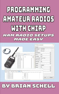 Programming Amateur Radios with CHIRP: Ham Radio Setups Made Easy (Amateur Radio for Beginners) by Brian Schell