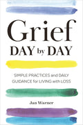 Grief Day By Day: Simple Practices and Daily Guidance for Living with Loss by Jan Warner