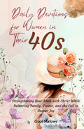 Daily Devotions for Women in Their 40s: Strengthening Your Walk with Christ While Balancing Family, Career, and the Call to Deeper Joy by Grace Marlowe