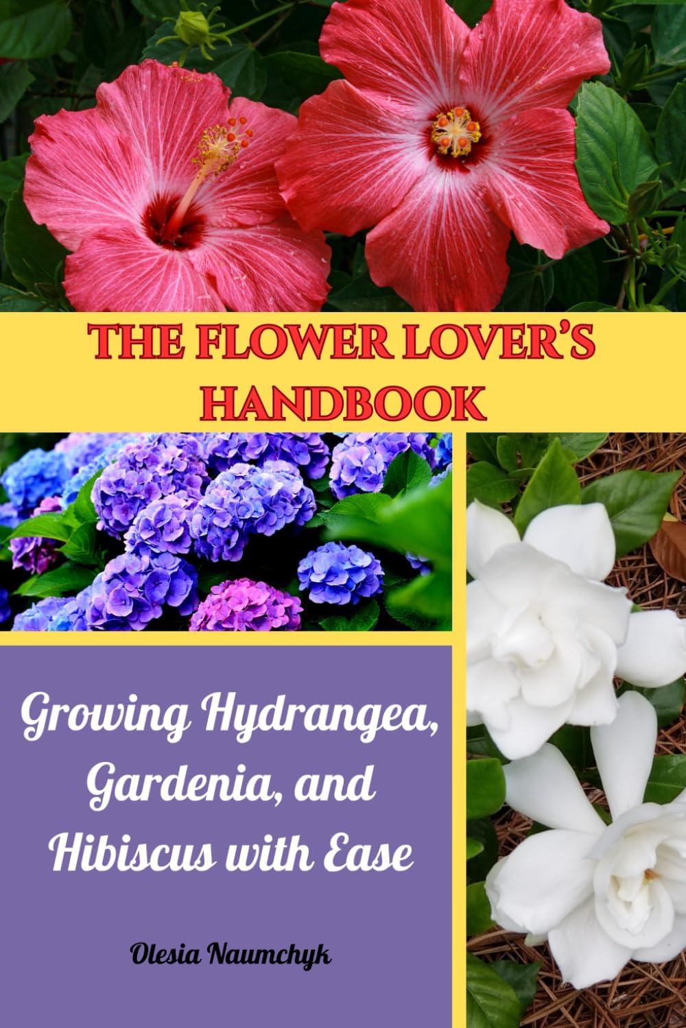 The Flower Lover’s Handbook: Growing Hydrangea, Gardenia, and Hibiscus with Ease by Olesia Naumchyk