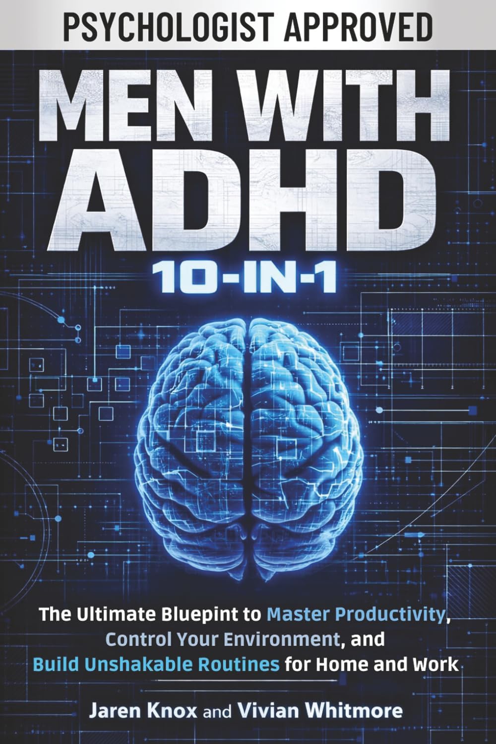 Men with ADHD 10-in-1: The Ultimate Blueprint to Master Productivity, Control Your Environment, and Build Unshakable Routines for Home and Work by Jaren Knox