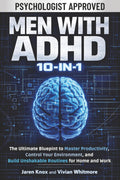 Men with ADHD 10-in-1: The Ultimate Blueprint to Master Productivity, Control Your Environment, and Build Unshakable Routines for Home and Work by Jaren Knox