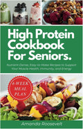 HIGH PROTEIN COOKBOOK FOR SENIORS: Nutrient-Dense, Easy-to-Make Recipes to Support Your Muscle Health, Immunity, and Energy | 4-Weeks Meal Plan Included by Amanda Roosevelt