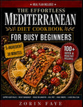 The Effortless Mediterranean Diet Cookbook For Busy Beginners: 100+ Quick & Healthy 5-Ingredient Mediterranean Recipes for Weight Management, Support ... — a 4 Week Meal Plan for Busy Beginners by Zorin Faye
