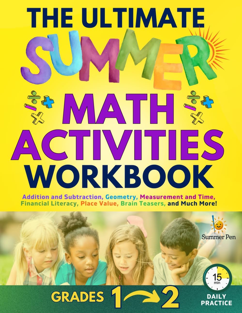 The Ultimate Summer Math Activities Workbook Bridging 1st Grade to 2nd Grade: Addition and Subtraction, Geometry, Measurement and Time, Financial Literacy, Place Value, Brain Teasers, and Much More! by Summer Pen