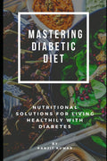 Mastering Diabetic Diets: Nutritional Solutions for Living Healthily with Diabetes by Ranjit Kumar A