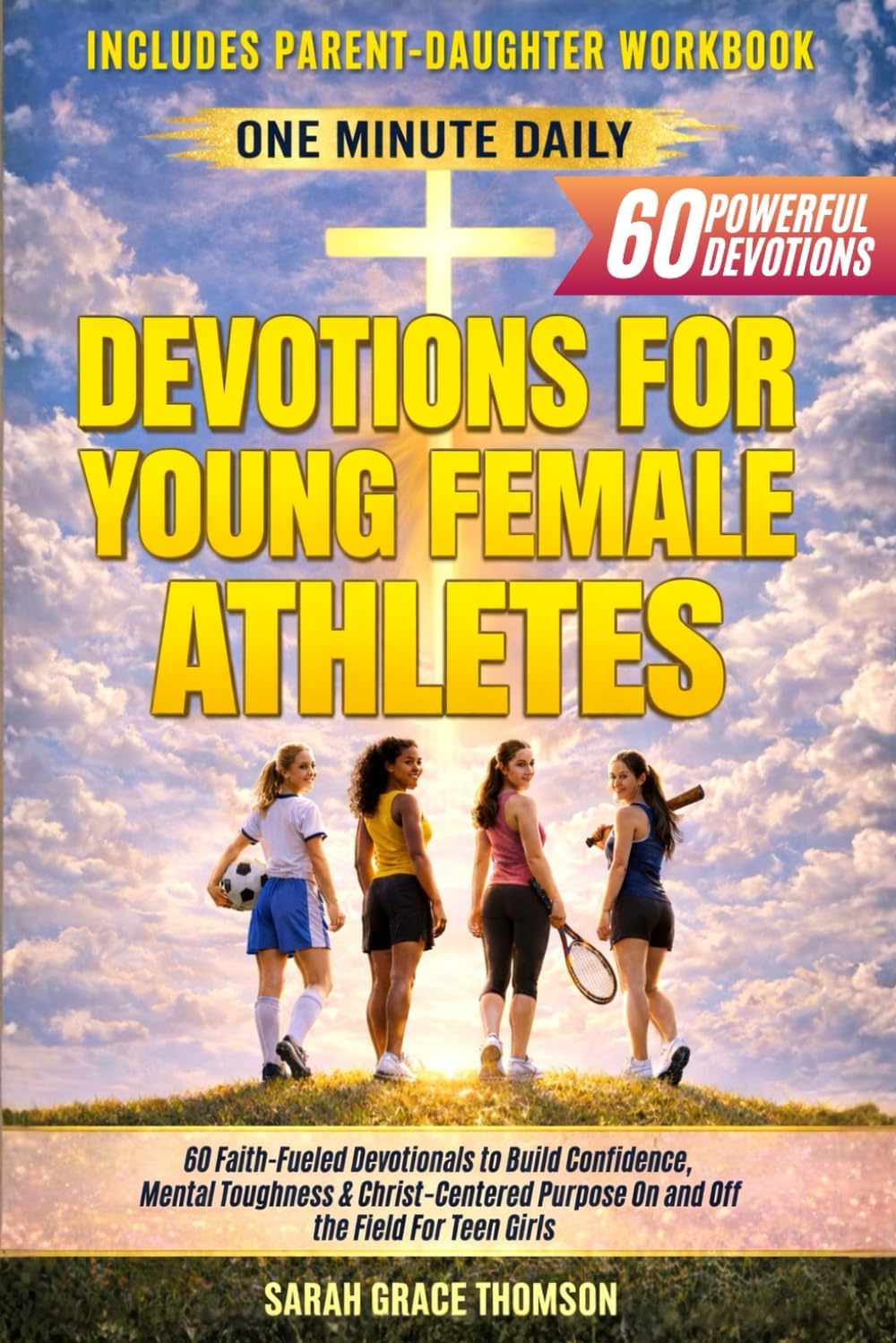 One-Minute Daily Devotions for Young Female Athletes: 60 Faith-Fueled Devotionals to Build Confidence, Mental Toughness & Christ-Centered Purpose On and Off the Field For Teen Girls by Sarah Grace Thomson