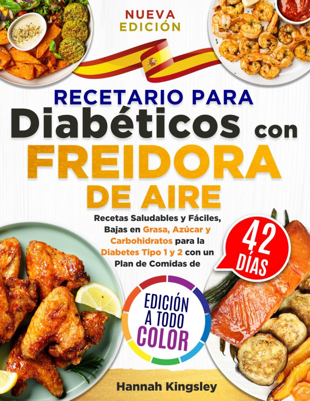 Recetario para Diabéticos con Freidora de Aire: Recetas Saludables y Fáciles, Bajas en Grasa, Azúcar y Carbohidratos para la Diabetes Tipo 1 y 2 con un Plan de Comidas de 42 Días (Spanish Edition) by Hannah Kingsley