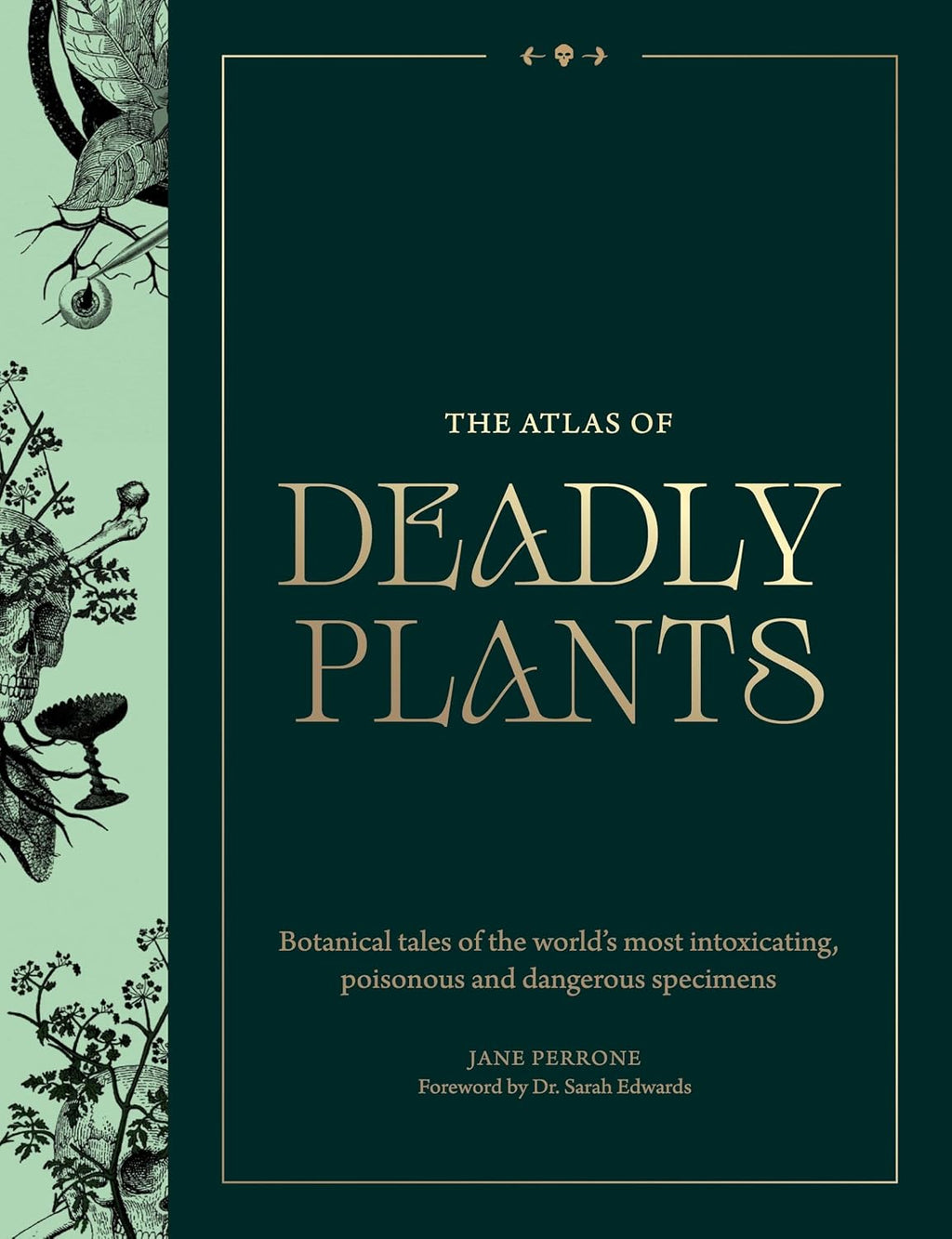 Atlas of Deadly Plants: Botanical Tales of the World’s Most Intoxicating, Poisonous and Dangerous Specimens by Jane Perrone