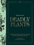 Atlas of Deadly Plants: Botanical Tales of the World’s Most Intoxicating, Poisonous and Dangerous Specimens by Jane Perrone