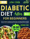 Low-Carb Diabetic Diet After 60 For Beginners: Your Complete Cookbook to Super Easy Low-Sugar Diabetes Recipes that are Low in Carbohydrates | ... Meal Plan Included (Diabetic Cookbook Series) by Dr Richard O Clark