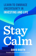Stay Calm: Learn to Embrace Uncertainty in Investing and Life by David Booth