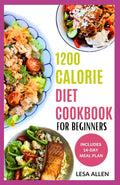 1200 Calorie Diet Cookbook for Beginners: Quick Easy Low Carb High Protein Recipes & 14-Day Meal Plan for Weight Loss by Lesa Allen