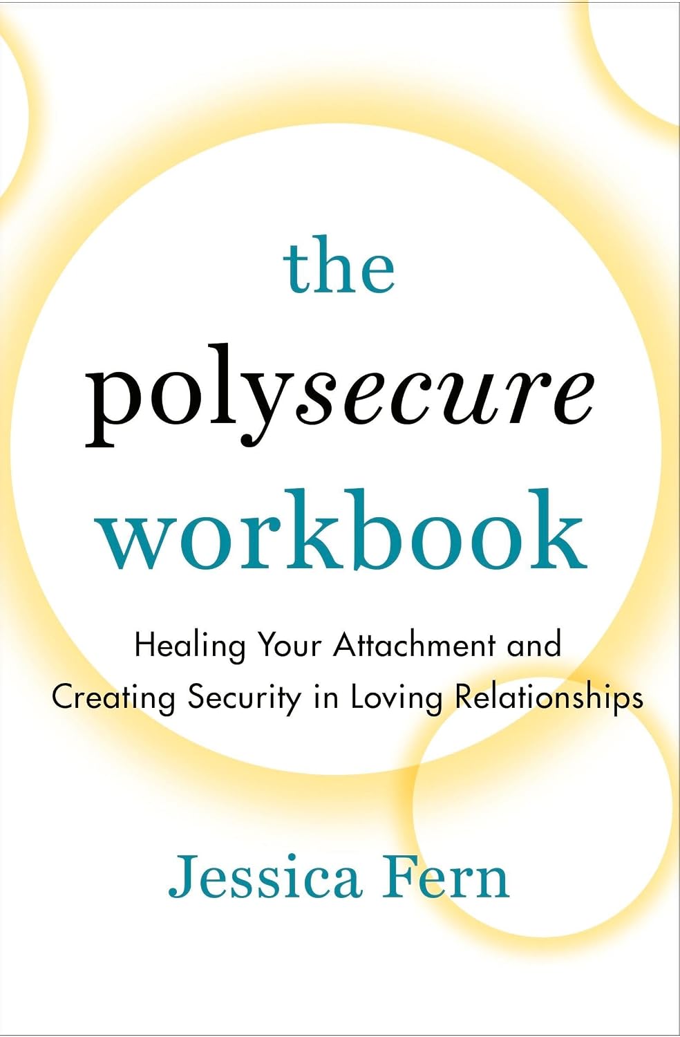 The Polysecure Workbook: Healing Your Attachment and Creating Security in Loving Relationships by Jessica Fern