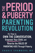 The Period and Puberty Parenting Revolution: It's Time to Own the Conversation, Empower Your Child, and Rewrite the Rules of Parenting Kids Through Puberty by Charis Chambers MD