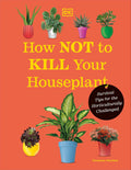 How Not to Kill Your Houseplant New Edition: Survival Tips for the Horticulturally Challenged by Veronica Peerless