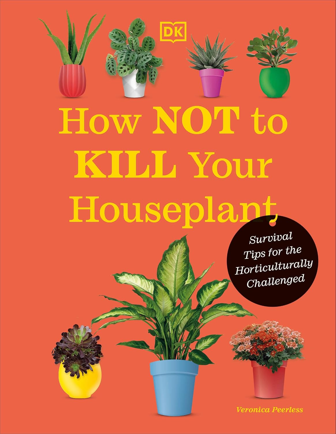 How Not to Kill Your Houseplant New Edition: Survival Tips for the Horticulturally Challenged by Veronica Peerless