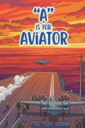 “A” is for Aviator: A Naval Aviation alphabet book for kids 0-5 by Kyle Crowder
