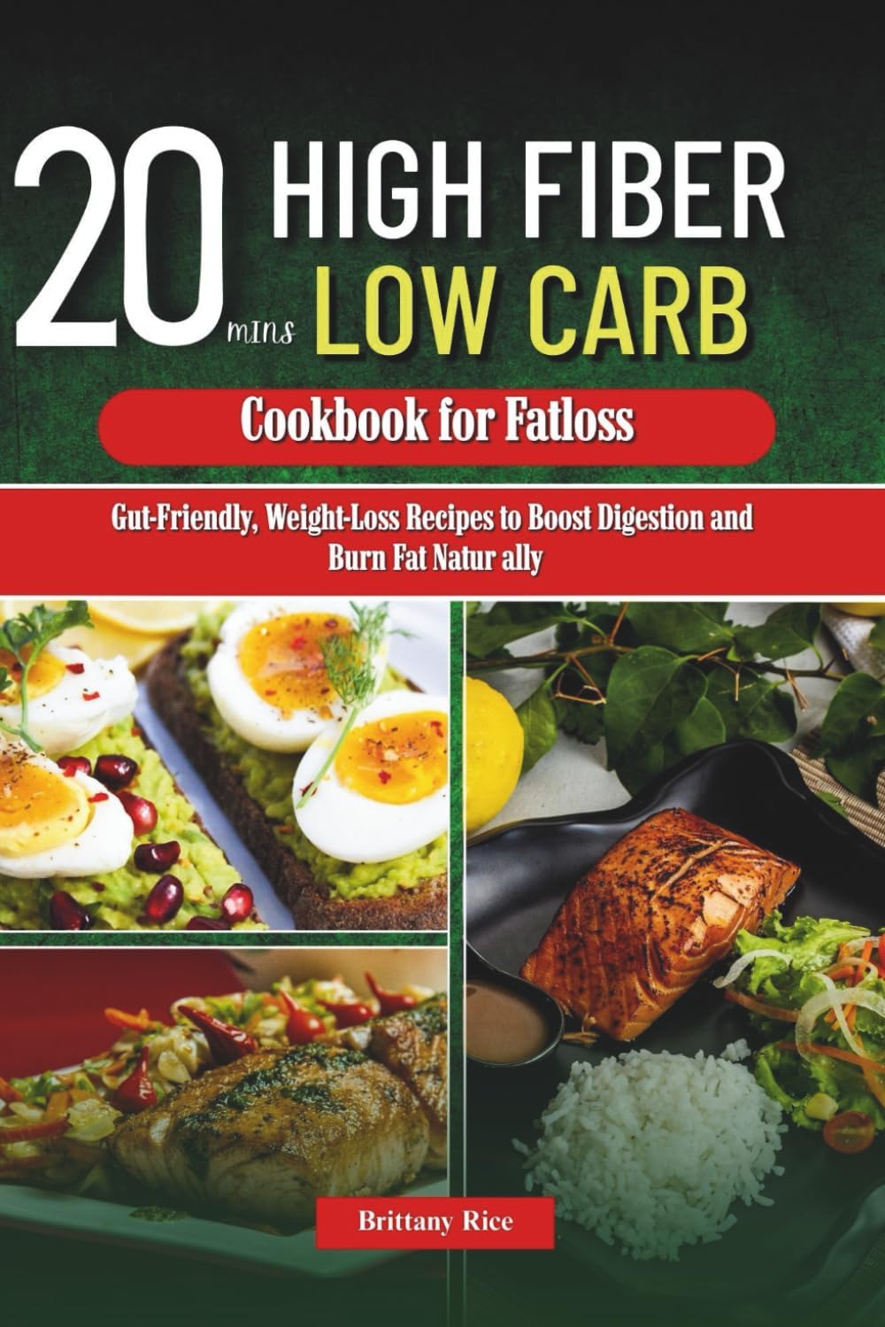 High Fiber Low Carb 20 mins Cookbook for Fatloss: Gut-Friendly, Weight-Loss Recipes to Boost Digestion and Burn Fat Naturally by Brittany Rice