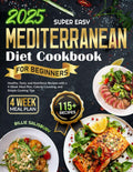 Super Easy Mediterranean Diet Cookbook for Beginners 115+ Healthy, Tasty, and Nutritious Recipes with a 4-Week Meal Plan, Calorie Counting, and Simple Cooking Tips by Billie Salisbury