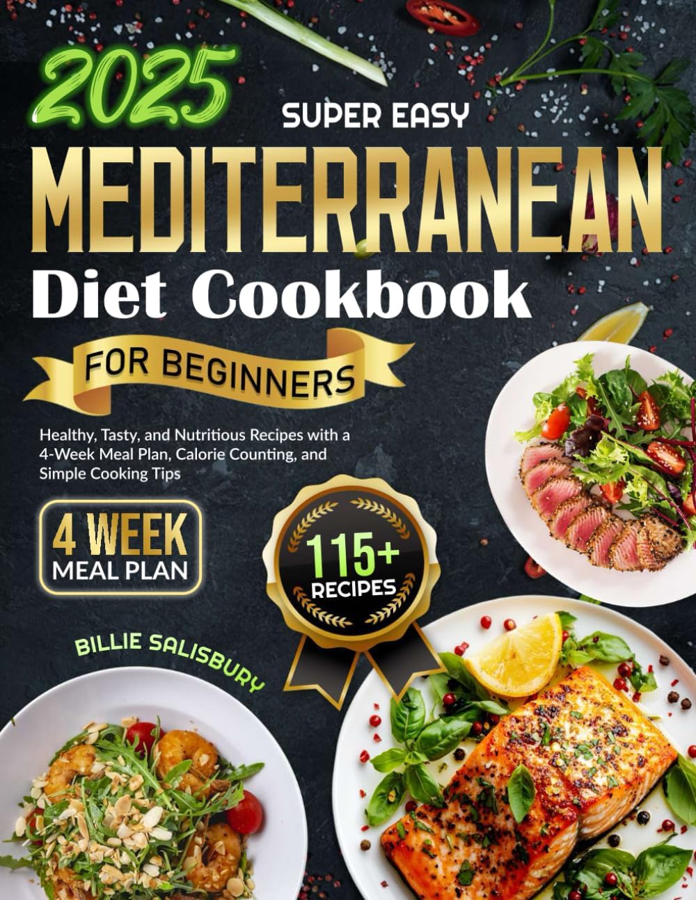 Super Easy Mediterranean Diet Cookbook for Beginners 115+ Healthy, Tasty, and Nutritious Recipes with a 4-Week Meal Plan, Calorie Counting, and Simple Cooking Tips by Billie Salisbury