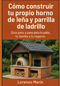 Cómo construir tu propio horno de leña y parrilla de ladrillo: Guía práctica para tu patio, tu familia y tu negocio (Spanish Edition) by Lorenzo Marin