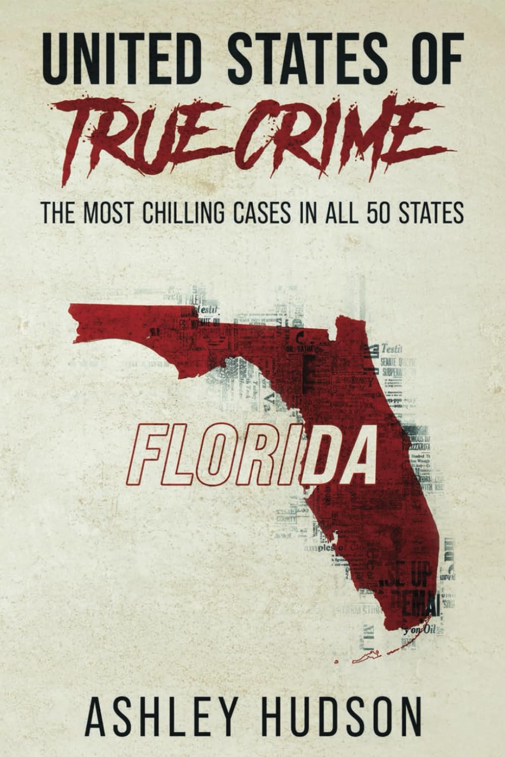 United States of True Crime: Florida: The Most Chilling Cases In All 50 States by Ashley Hudson