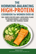 The Hormone-Balancing High-Protein Cookbook for Women Over 40: 100+ Simple Recipes and 4-Week Meal Plans to Regain Energy, Lose Weight, and Feel Like Yourself Again by Emma Riley