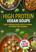 High Protein Vegan Soups: Plant-Powered Bowls with 15+ Grams for Energy and Slimming by Spencer Mann