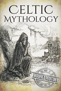 Celtic Mythology: A Concise Guide to the Gods, Sagas and Beliefs (Greek Mythology - Norse Mythology - Egyptian Mythology - Celtic Mythology) by Hourly History