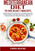 Mediterranean Diet: This Book Includes: Mediterranean Diet for Beginners + Mediterranean Diet Plan, The Ultimate Guide and Cookbook for Lasting Weight Loss (More than 100 Healthy Recipes) by Emma Moore