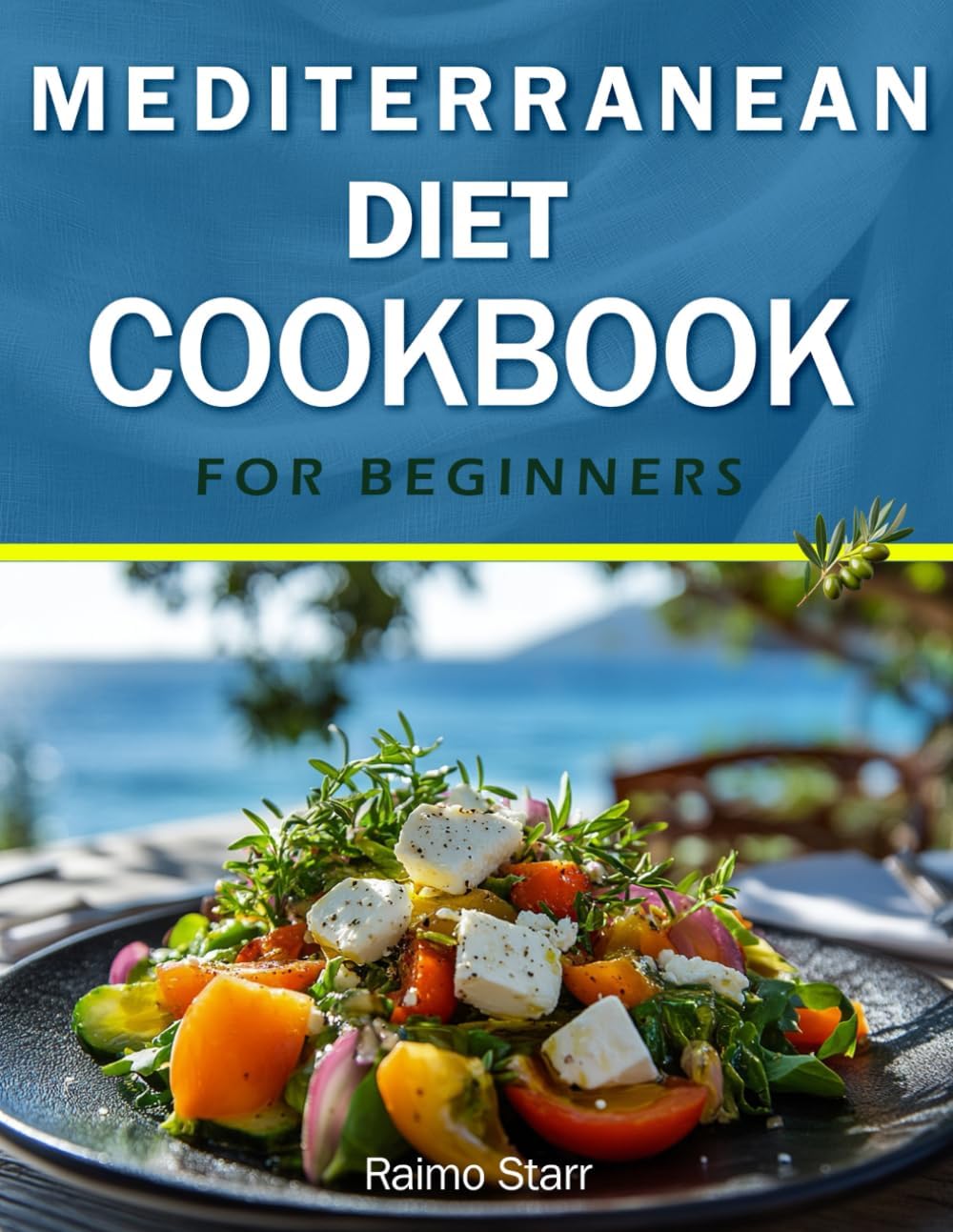 Mediterranean Diet Cookbook for Beginners 2025: 2000+ Days of Easy and Affordable Recipes for Healthy Living Includes a 30 Day Meal Plan & Shopping List for Stress-Free Cooking by Raimo Starr