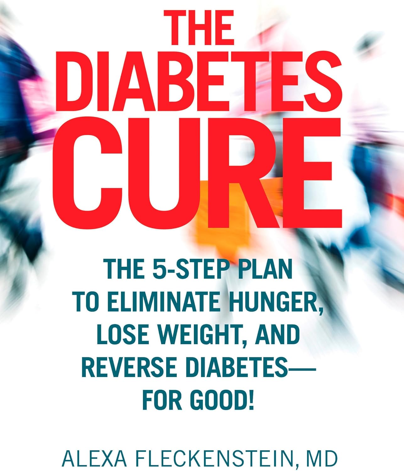The Diabetes Cure: The 5-Step Plan to Eliminate Hunger, Lose Weight, and Reverse Diabetes--for Good by Alexa Fleckenstein