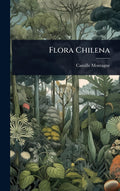 Flora Chilena (Spanish Edition) by Camille Montagne