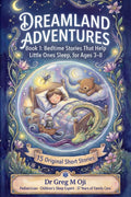 DREAMLAND ADVENTURES: Book 1: Bedtime Stories That Help Little Ones Sleep, for Ages 3-8 with 15 Original Short Stories by Dr Greg M Oji