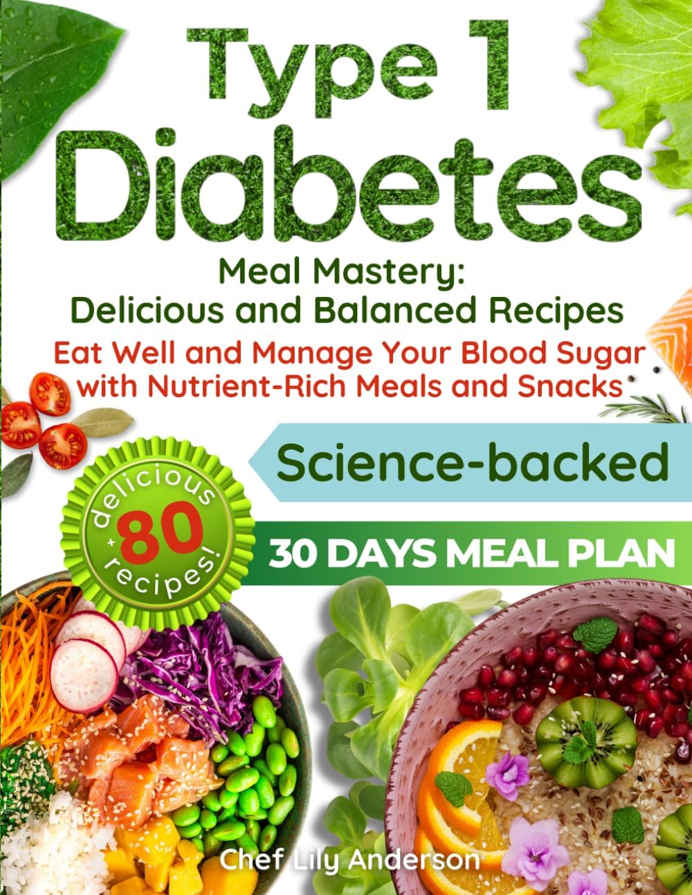 Type 1 Diabetes Meal Mastery: Delicious and Balanced Recipes: Eat Well and Manage Your Blood Sugar with Nutrient-Rich Meals and Snacks by Chef Lily Anderson
