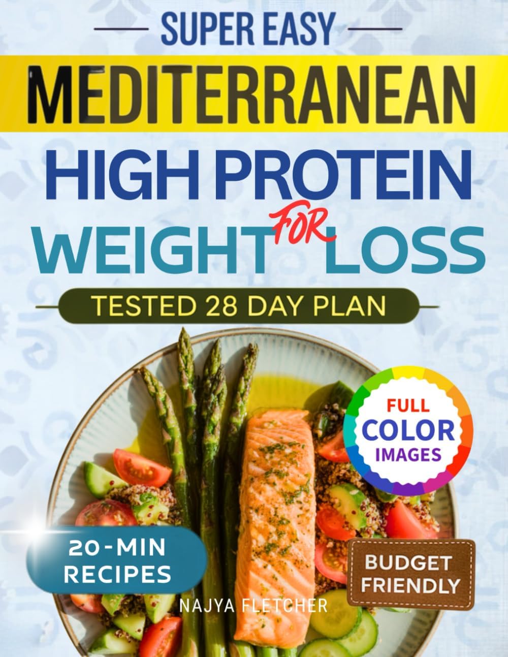 Super Easy Mediterranean High-Protein Weight Loss Cookbook: Low-Carb Flavorful Budget-Friendly Recipes Ready in 20 Minutes and a 28-Day Meal Plan for Women Who’ve Tried It All and Failed Until Now by Najya Fletcher