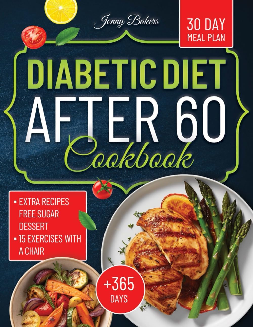 Diabetic Diet After 60 Cookbook: Live Well, Eat Better: Simple Low-Carb Recipes to Improve Health, Designed for Life After 60 by Jonny Bakers