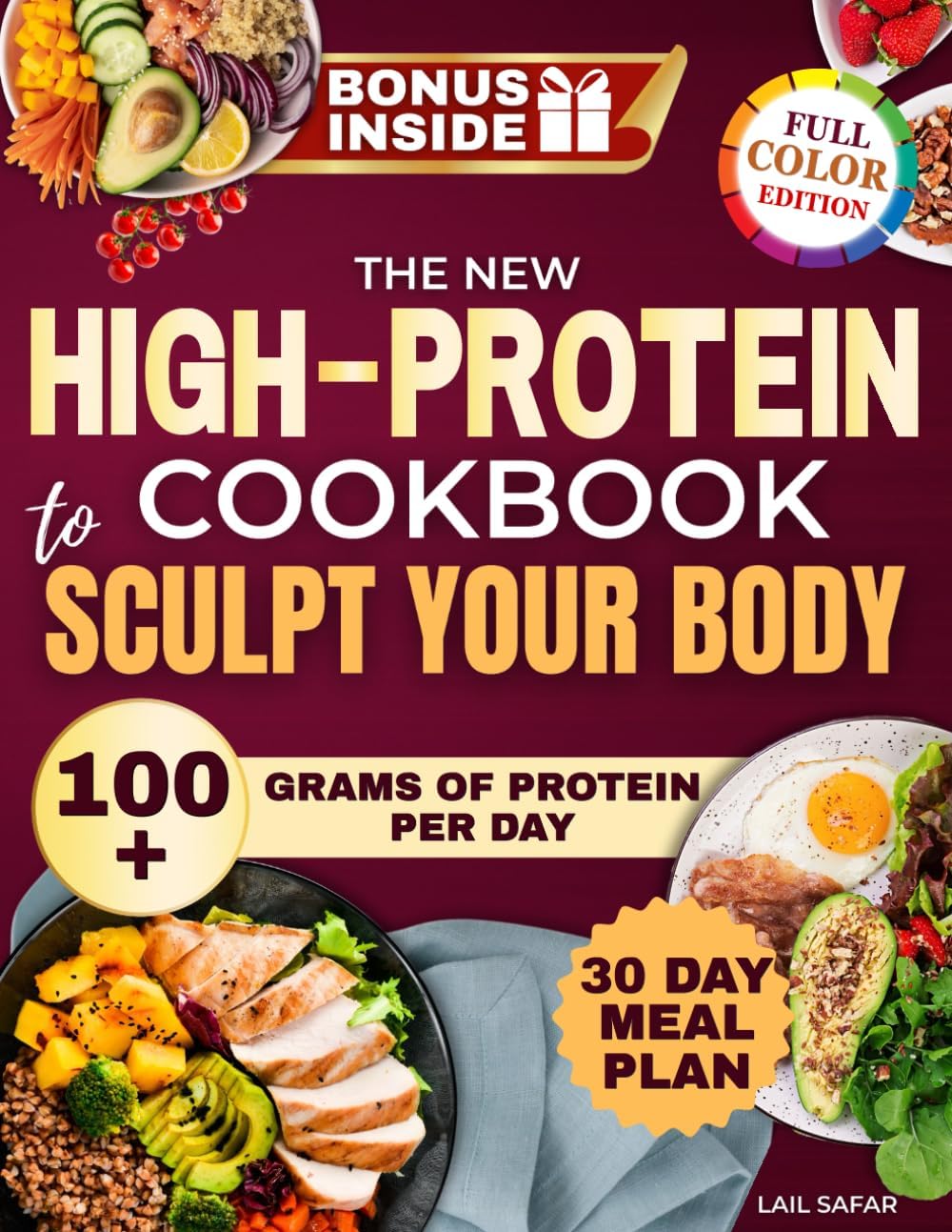 The New High-Protein Cookbook to Sculpt Your Body: A Meal Plan With 100+ Grams of Protein Per Day Using Healthy, Tasty, Low-Carb Recipes to Burn Fat, Build Lean Muscle and Feel Great Without Starving by Lail Safar