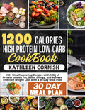 1200 CALORIE HIGH PROTEIN LOW CARB COOKBOOK: Mouthwatering Recipes with 120g of Protein to Melt Fat, Boost Energy, and Achieve Effective Weight Loss with a 30-Day Meal Plan by KATHLEEN CORNISH