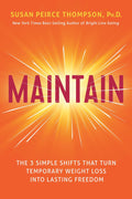 Maintain: The 3 Simple Shifts that Turn Temporary Weight Loss into Lasting Freedom by Susan Peirce Thompson PhD